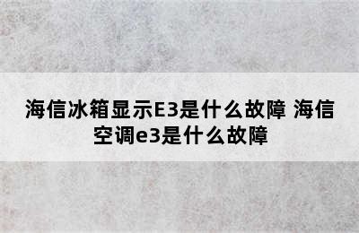 海信冰箱显示E3是什么故障 海信空调e3是什么故障